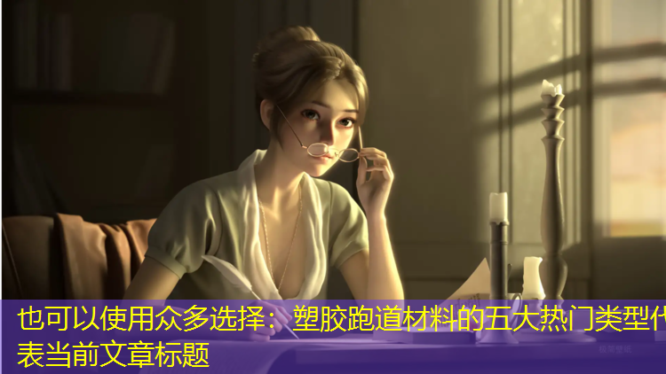 <strong>众多选择：塑胶跑道材料的五大热门类型</strong>